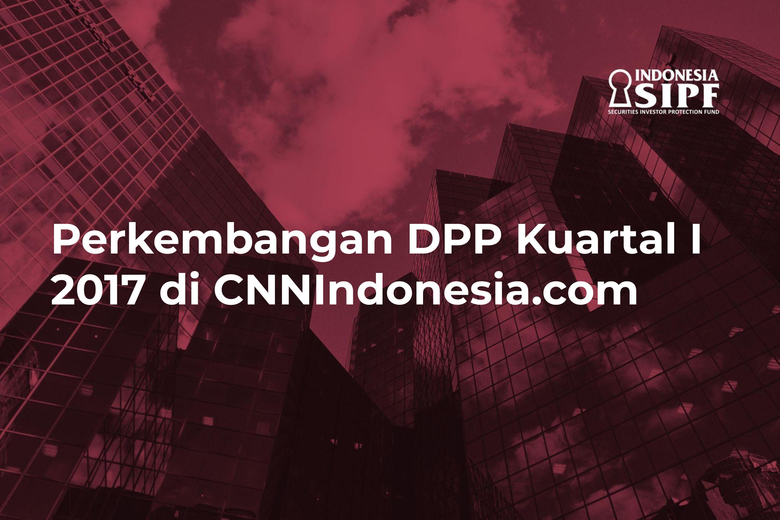 Perkembangan DPP Kuartal I 2017 di cnnindonesia.com