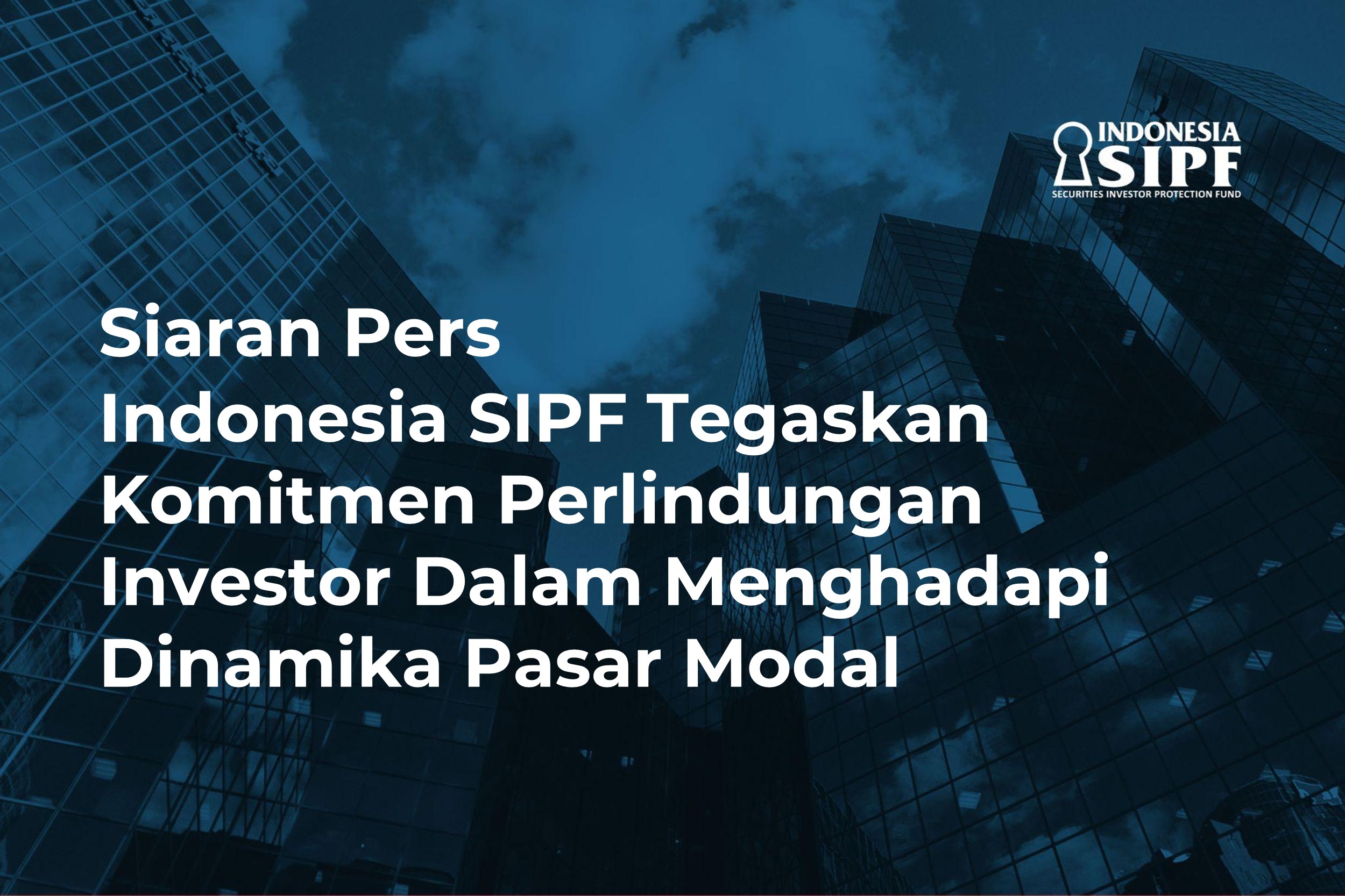 Siaran Pers: Indonesia SIPF Tegaskan Komitmen Perlindungan Investor Dalam Menghadapi Dinamika Pasar Modal